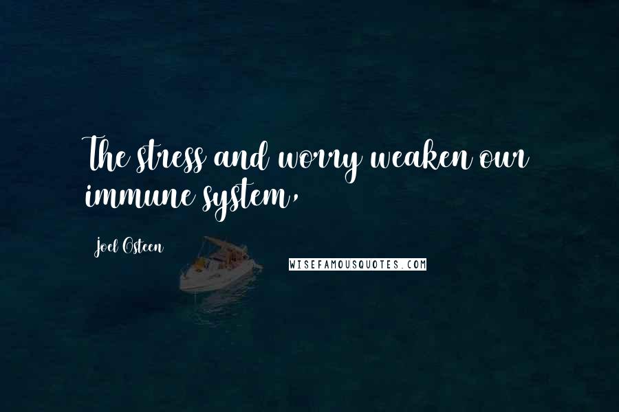 Joel Osteen Quotes: The stress and worry weaken our immune system,