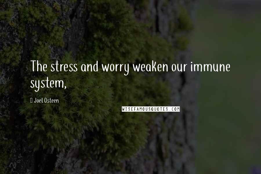 Joel Osteen Quotes: The stress and worry weaken our immune system,