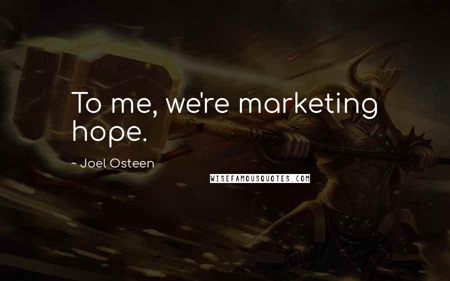 Joel Osteen Quotes: To me, we're marketing hope.