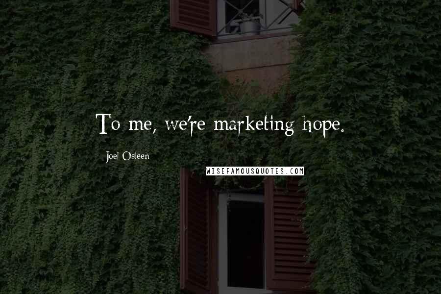 Joel Osteen Quotes: To me, we're marketing hope.