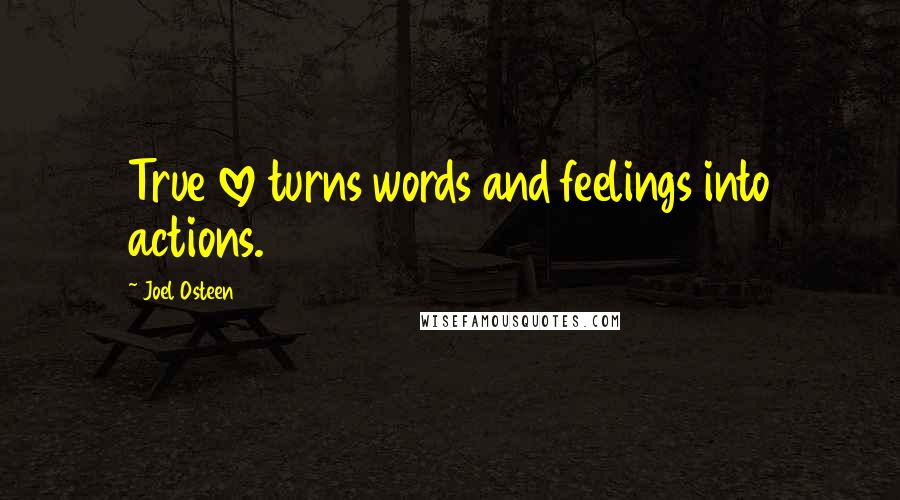 Joel Osteen Quotes: True love turns words and feelings into actions.