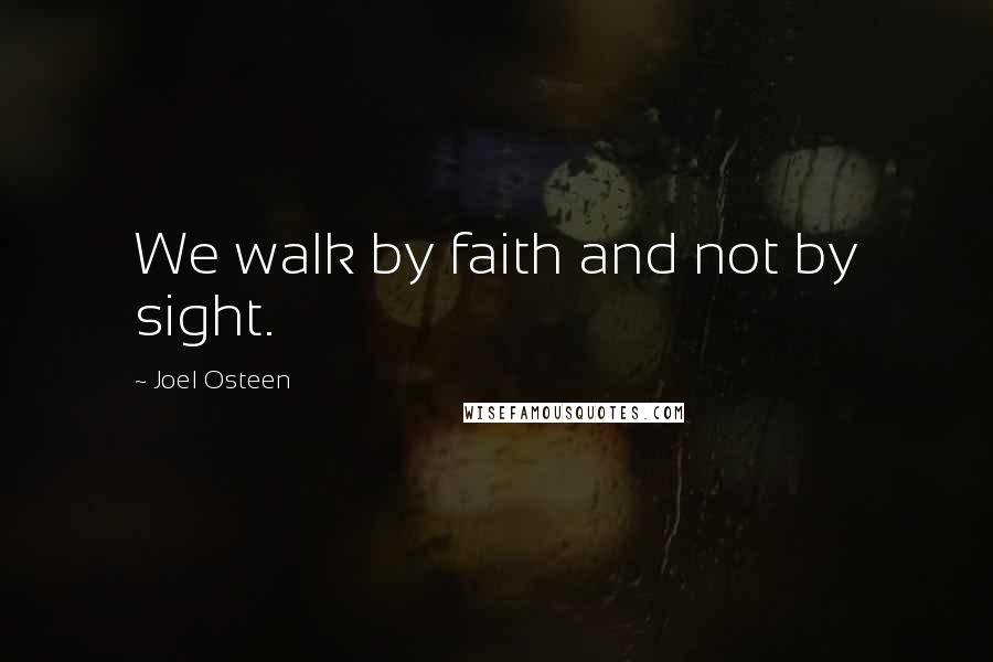Joel Osteen Quotes: We walk by faith and not by sight.