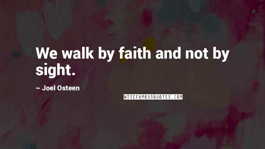 Joel Osteen Quotes: We walk by faith and not by sight.