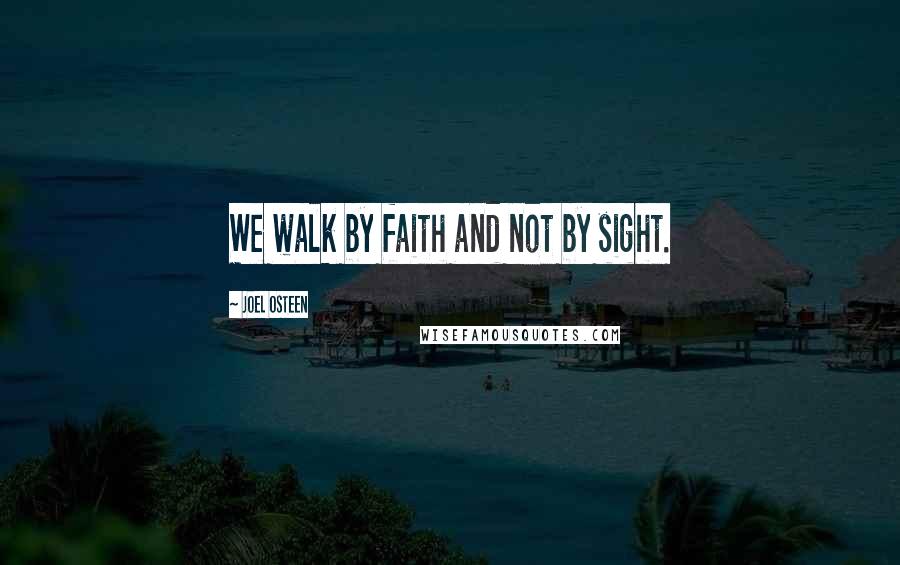 Joel Osteen Quotes: We walk by faith and not by sight.
