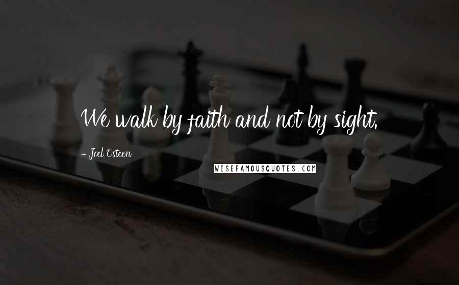 Joel Osteen Quotes: We walk by faith and not by sight.