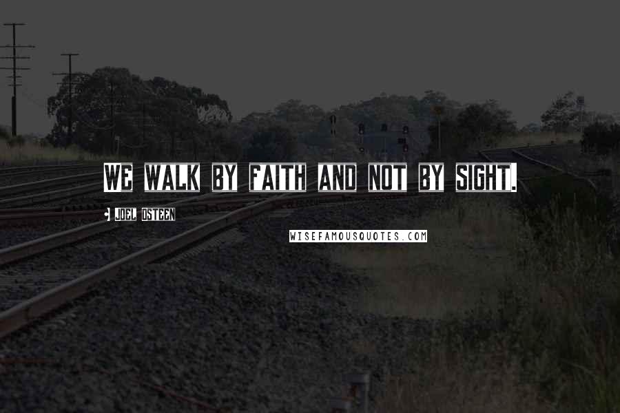 Joel Osteen Quotes: We walk by faith and not by sight.