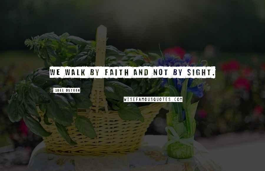 Joel Osteen Quotes: We walk by faith and not by sight.