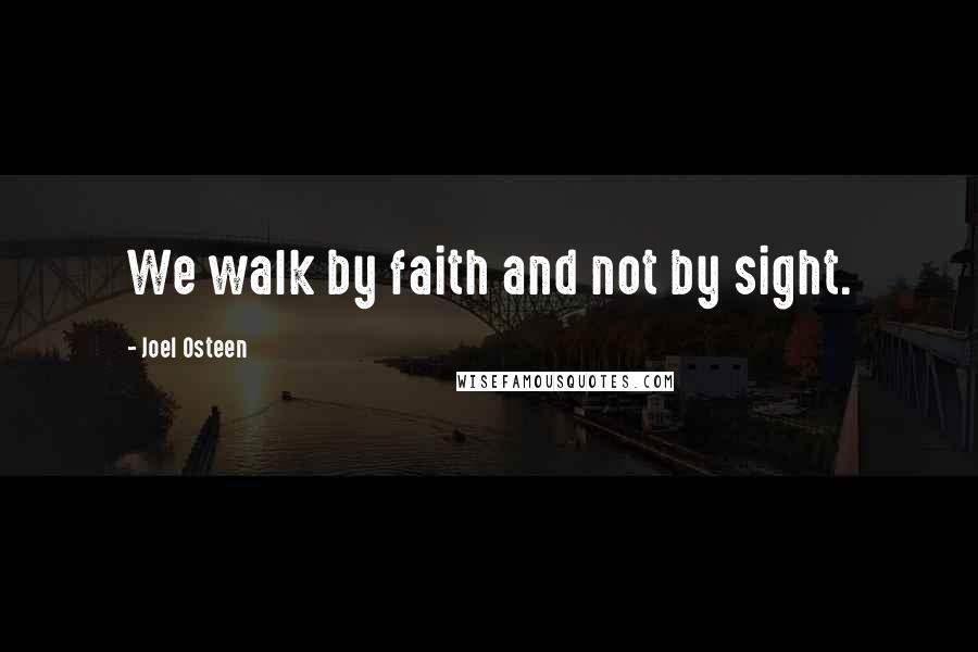 Joel Osteen Quotes: We walk by faith and not by sight.
