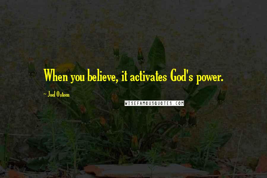 Joel Osteen Quotes: When you believe, it activates God's power.