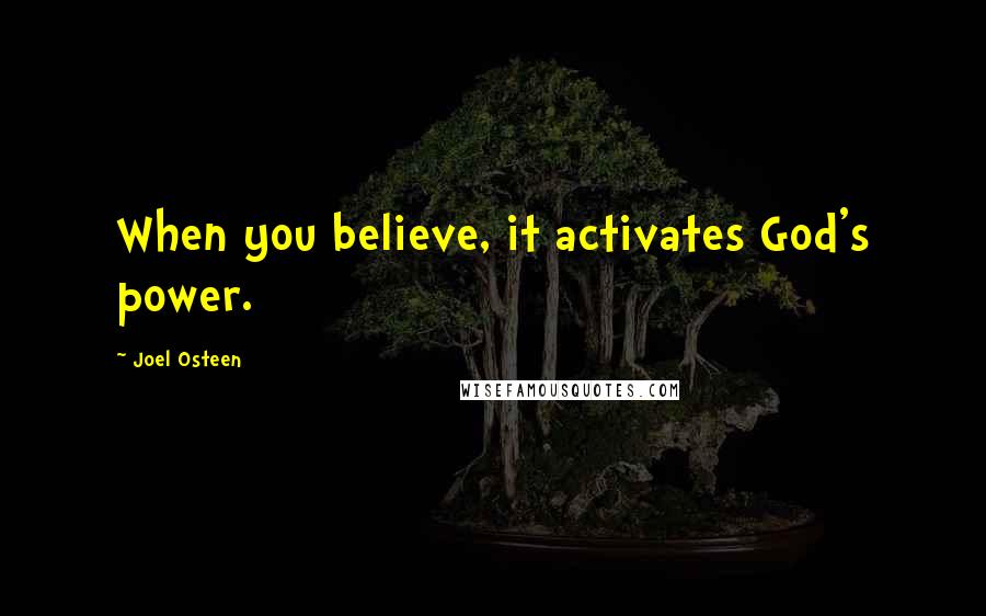 Joel Osteen Quotes: When you believe, it activates God's power.