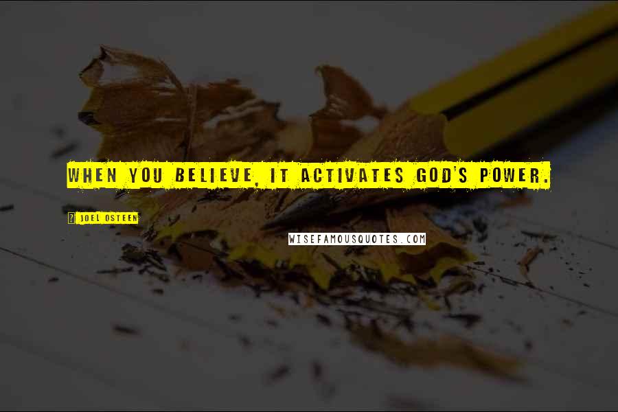 Joel Osteen Quotes: When you believe, it activates God's power.