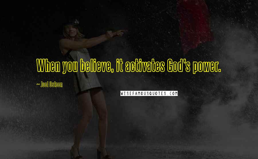 Joel Osteen Quotes: When you believe, it activates God's power.