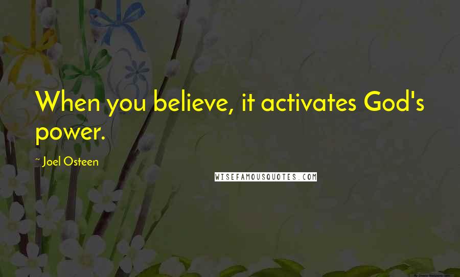 Joel Osteen Quotes: When you believe, it activates God's power.