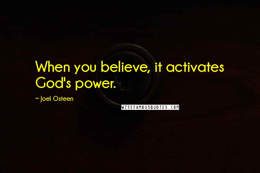 Joel Osteen Quotes: When you believe, it activates God's power.