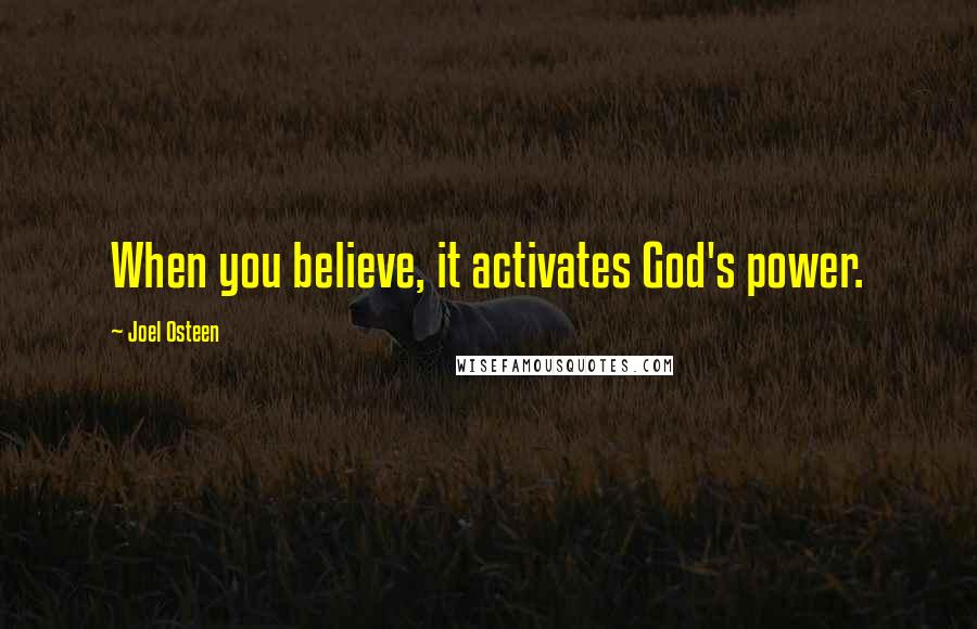 Joel Osteen Quotes: When you believe, it activates God's power.