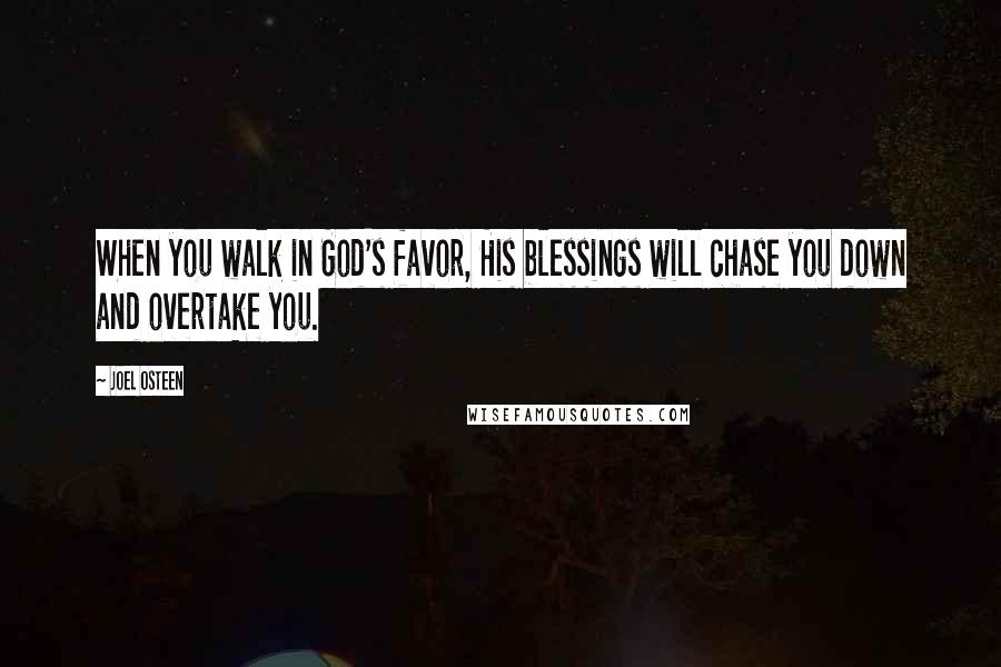 Joel Osteen Quotes: When you walk in God's favor, His blessings will chase you down and overtake you.