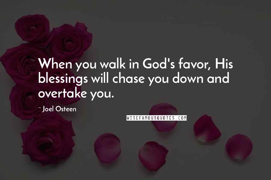 Joel Osteen Quotes: When you walk in God's favor, His blessings will chase you down and overtake you.