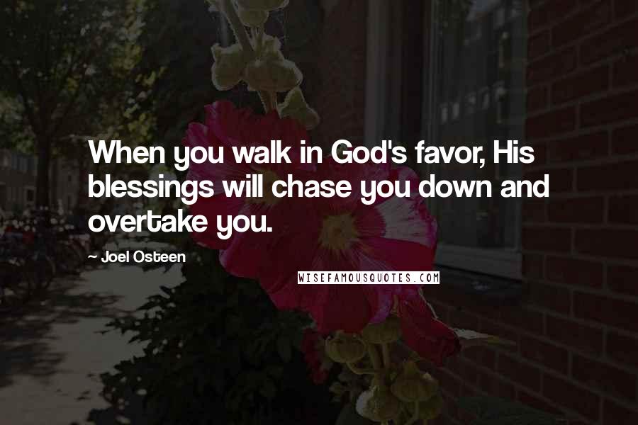 Joel Osteen Quotes: When you walk in God's favor, His blessings will chase you down and overtake you.