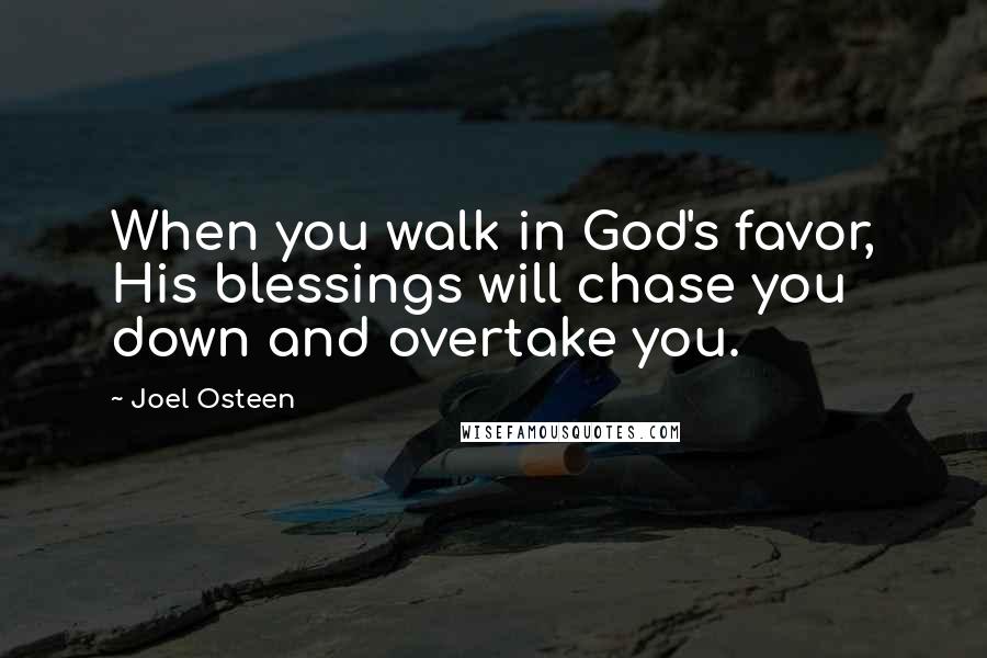Joel Osteen Quotes: When you walk in God's favor, His blessings will chase you down and overtake you.