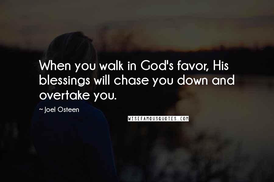 Joel Osteen Quotes: When you walk in God's favor, His blessings will chase you down and overtake you.