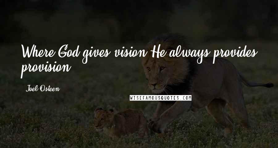 Joel Osteen Quotes: Where God gives vision He always provides provision