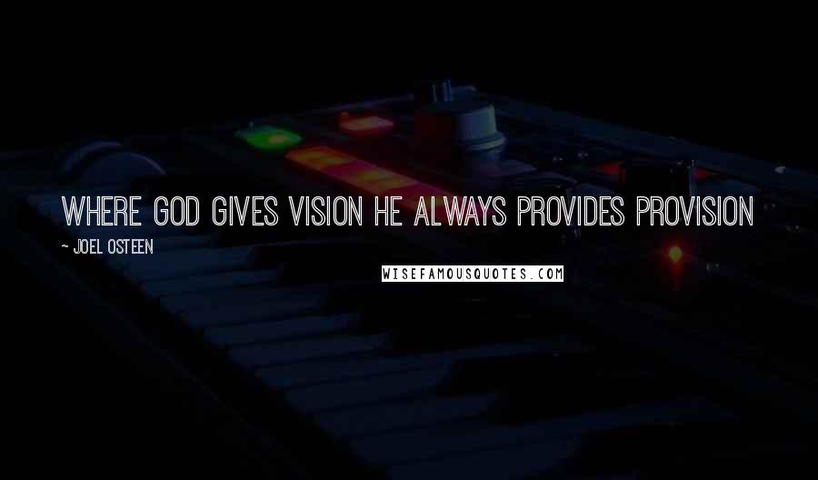 Joel Osteen Quotes: Where God gives vision He always provides provision