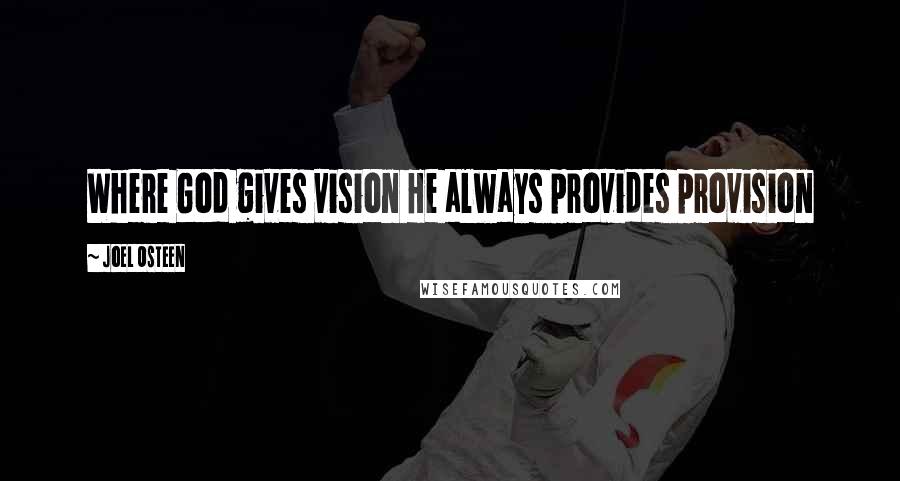 Joel Osteen Quotes: Where God gives vision He always provides provision