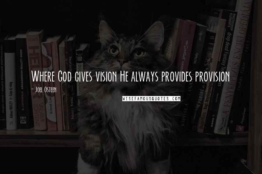 Joel Osteen Quotes: Where God gives vision He always provides provision