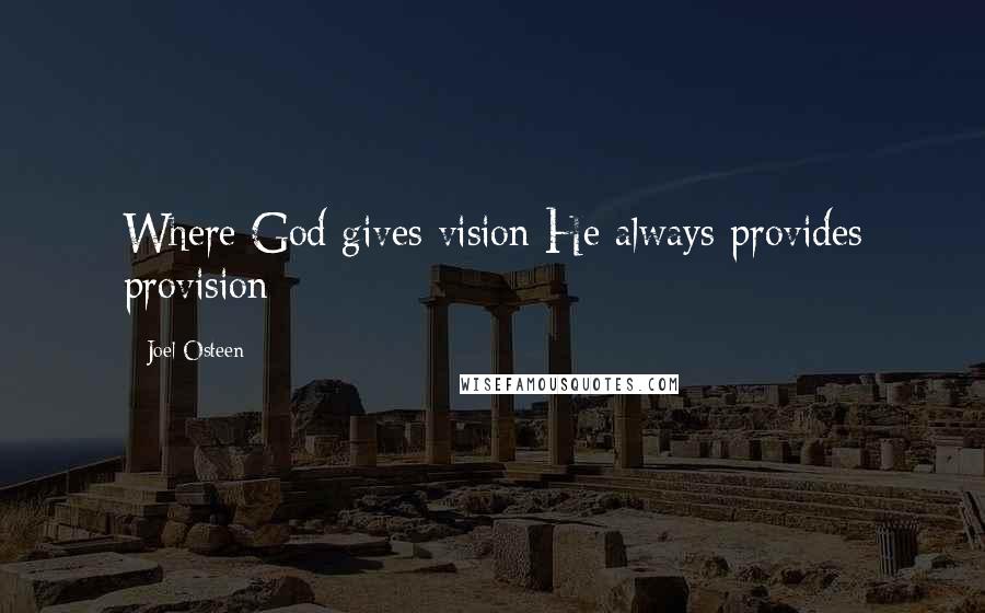 Joel Osteen Quotes: Where God gives vision He always provides provision