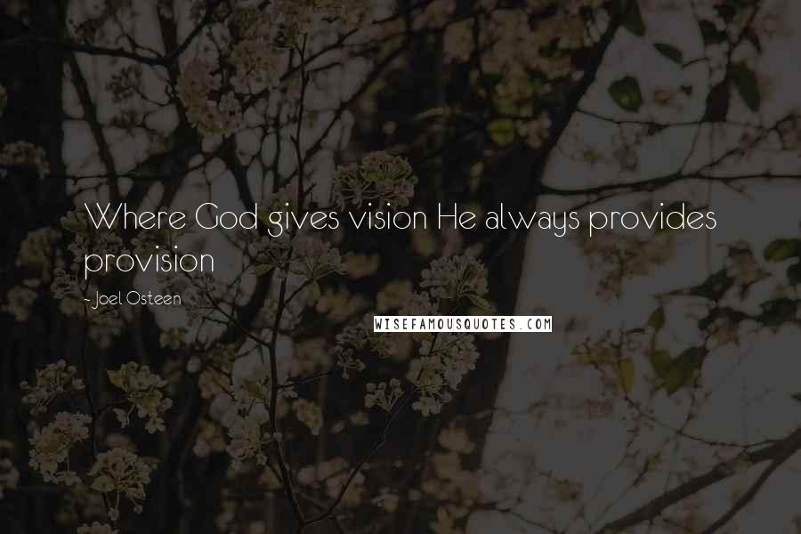 Joel Osteen Quotes: Where God gives vision He always provides provision
