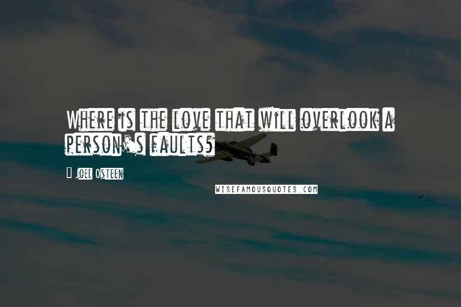 Joel Osteen Quotes: Where is the love that will overlook a person's faults?