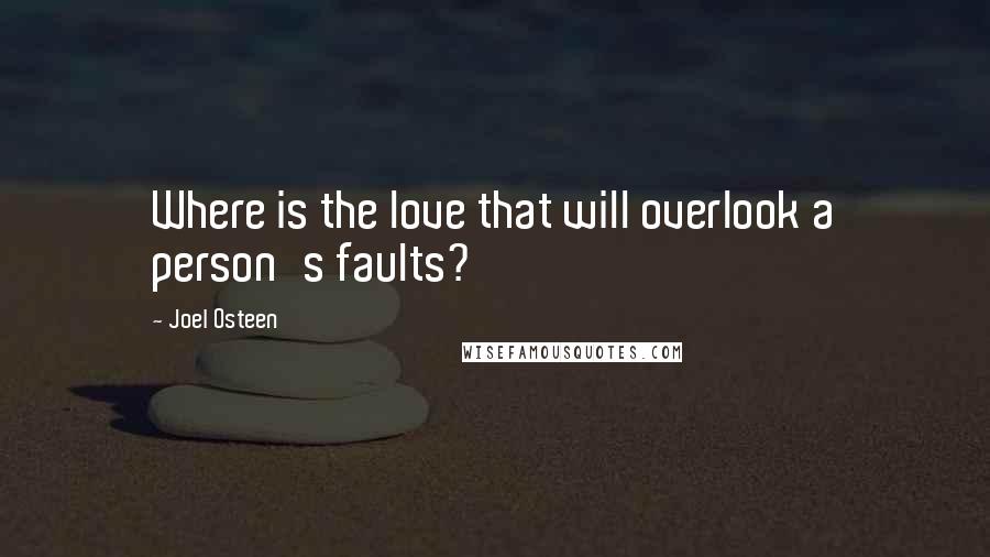 Joel Osteen Quotes: Where is the love that will overlook a person's faults?