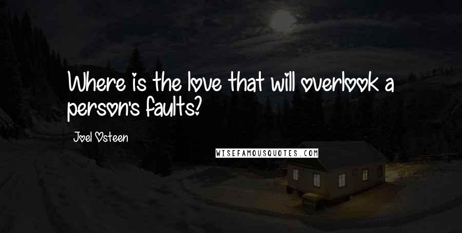 Joel Osteen Quotes: Where is the love that will overlook a person's faults?