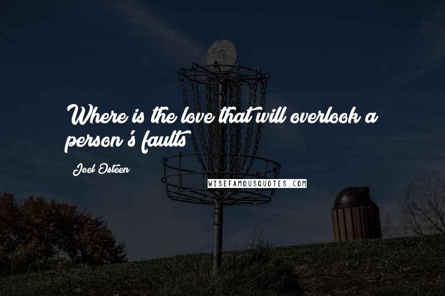 Joel Osteen Quotes: Where is the love that will overlook a person's faults?