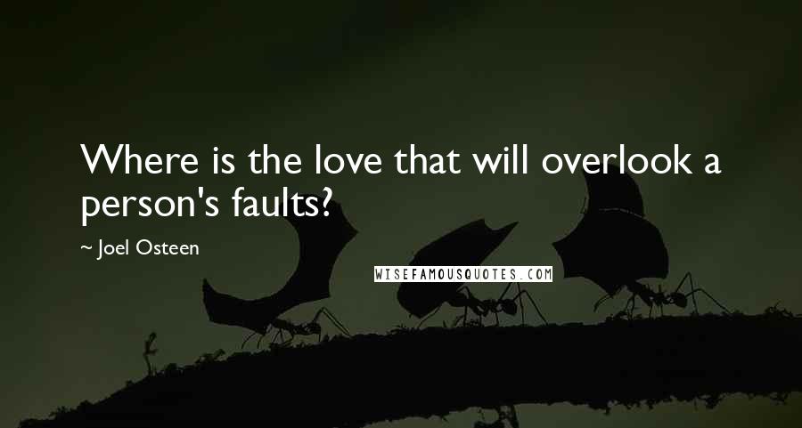 Joel Osteen Quotes: Where is the love that will overlook a person's faults?