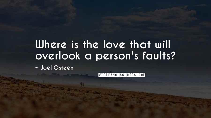 Joel Osteen Quotes: Where is the love that will overlook a person's faults?