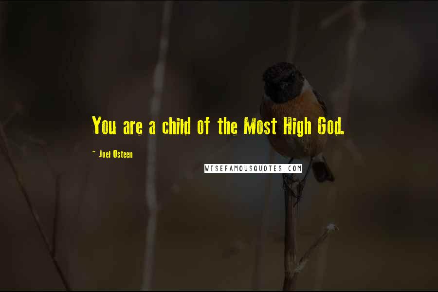 Joel Osteen Quotes: You are a child of the Most High God.