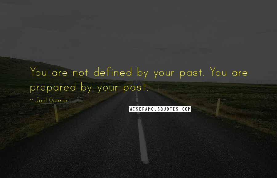 Joel Osteen Quotes: You are not defined by your past. You are prepared by your past.