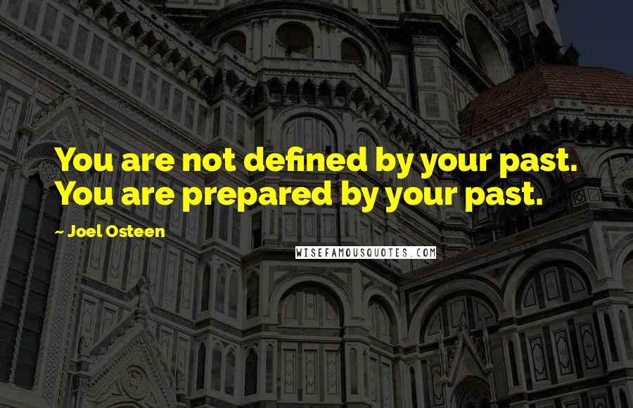 Joel Osteen Quotes: You are not defined by your past. You are prepared by your past.