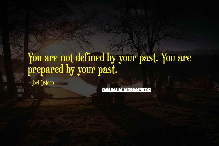 Joel Osteen Quotes: You are not defined by your past. You are prepared by your past.