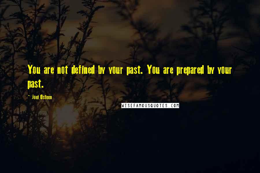 Joel Osteen Quotes: You are not defined by your past. You are prepared by your past.