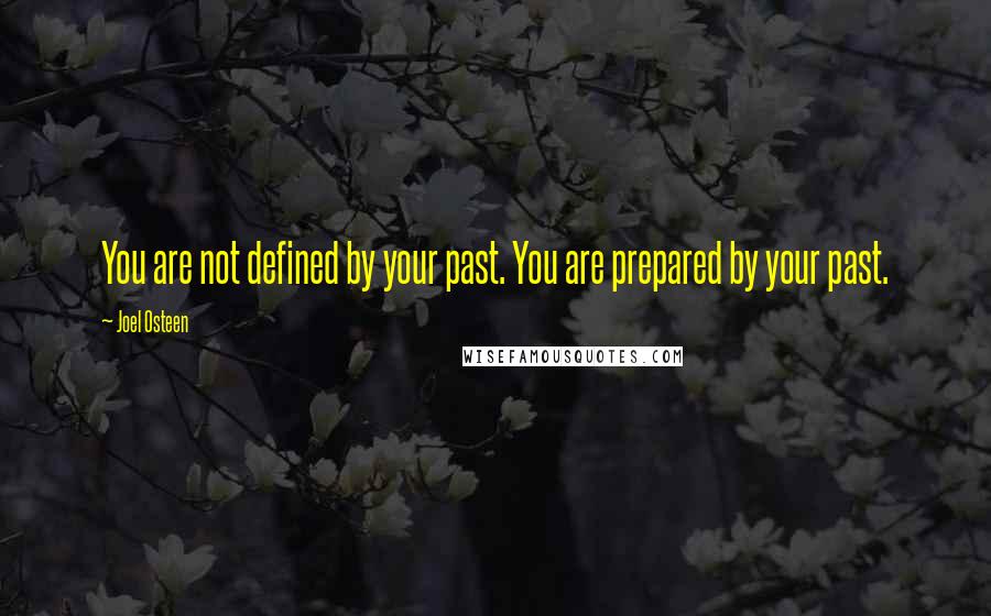 Joel Osteen Quotes: You are not defined by your past. You are prepared by your past.