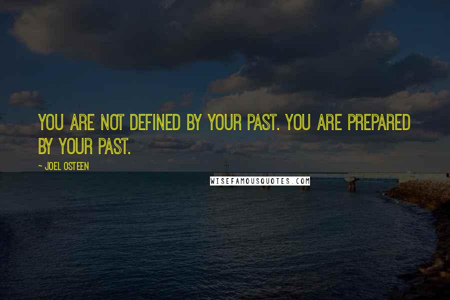 Joel Osteen Quotes: You are not defined by your past. You are prepared by your past.