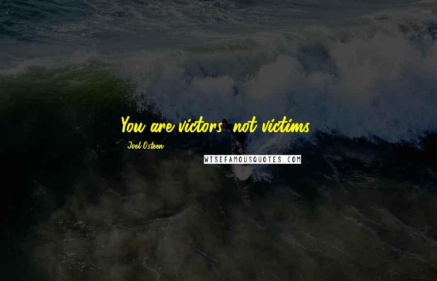 Joel Osteen Quotes: You are victors, not victims!