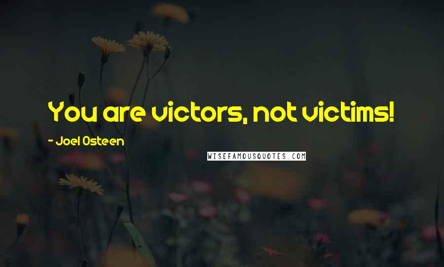 Joel Osteen Quotes: You are victors, not victims!