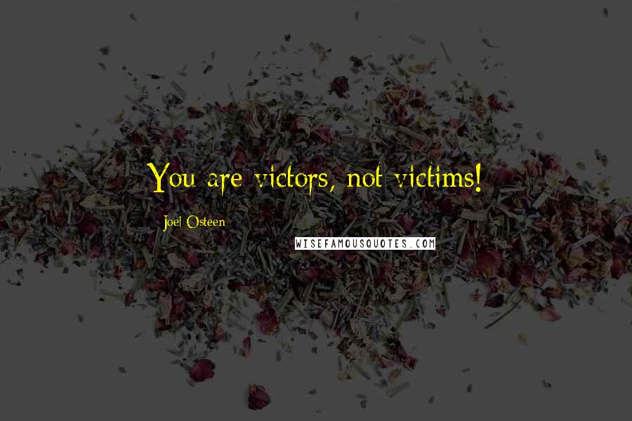 Joel Osteen Quotes: You are victors, not victims!