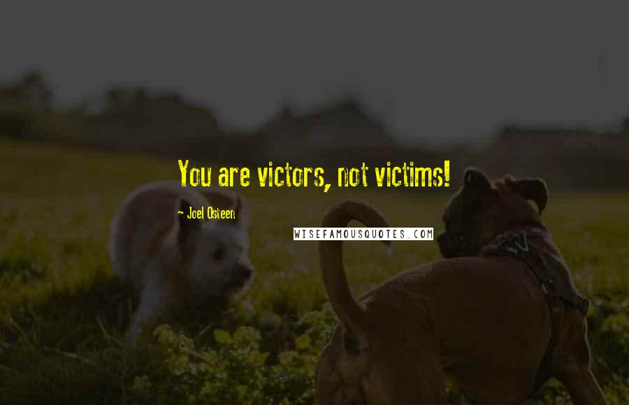 Joel Osteen Quotes: You are victors, not victims!