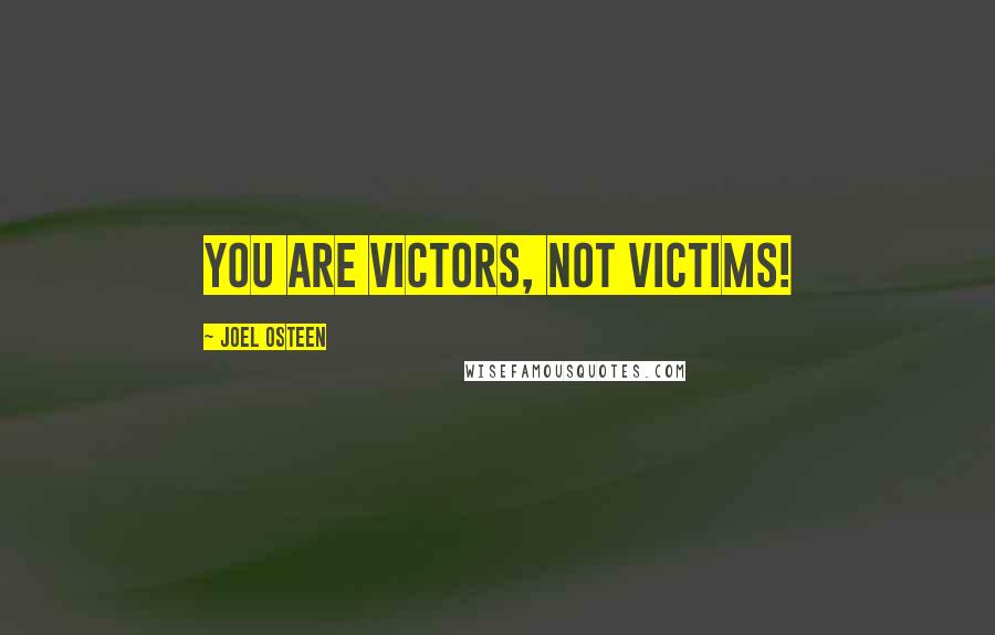 Joel Osteen Quotes: You are victors, not victims!