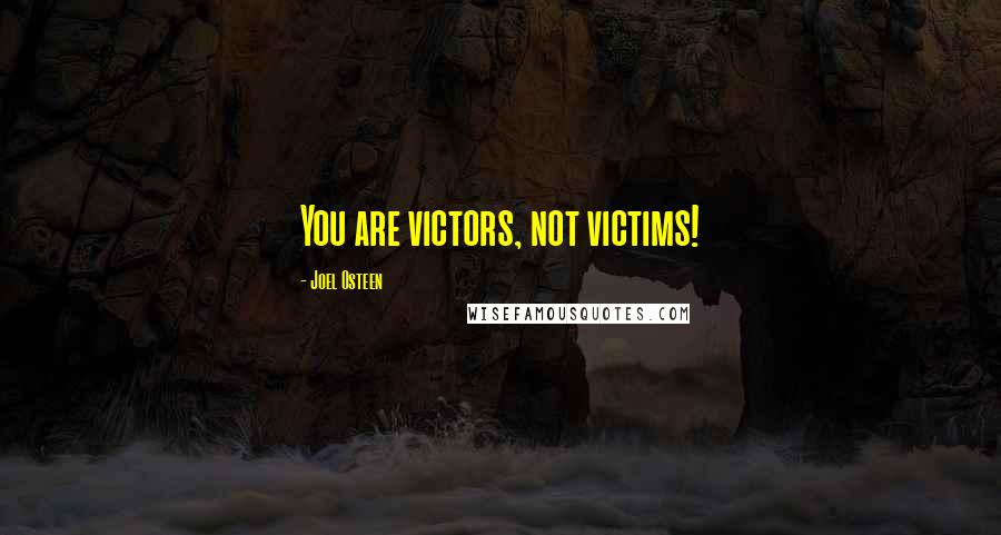 Joel Osteen Quotes: You are victors, not victims!