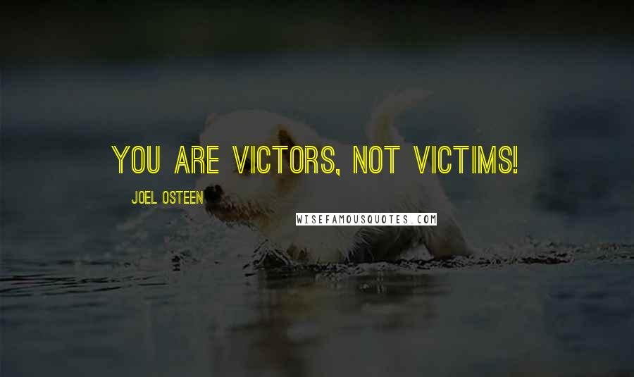 Joel Osteen Quotes: You are victors, not victims!